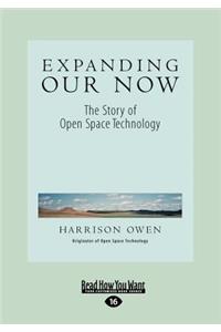 Expanding Our Now: The Story of Open Space Technology (Large Print 16pt)