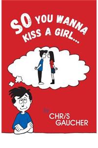 So You Wanna Kiss a Girl...
