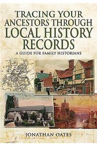 Tracing Your Ancestors Through  Local History Records: A Guide for Family Historians