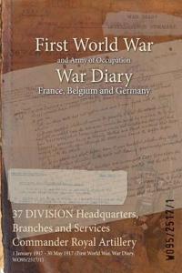 37 DIVISION Headquarters, Branches and Services Commander Royal Artillery: 1 January 1917 - 30 May 1917 (First World War, War Diary, WO95/2517/1)