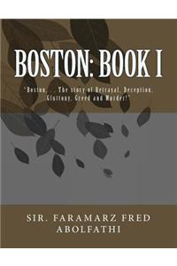 Boston: Book I: Boston. . . the Story of Betrayal, Deception, Gluttony, Greed and Murder!