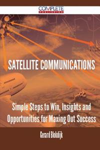 Satellite Communications - Simple Steps to Win, Insights and Opportunities for Maxing Out Success