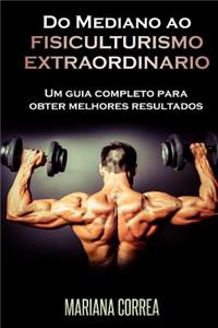 Do Mediano ao FISICULTURISMO EXTRAORDINARIO