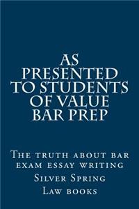 As Presented to Students of Value Bar Prep: The Truth about Bar Exam Essay Writing