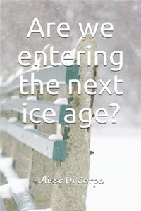Are we entering the next ice age?