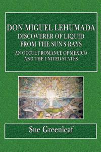 Don Miguel Lehumada, Discoverer of Liquid from the Sun's Rays: An Occult Romance of Mexico and the United States