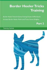 Border Heeler Tricks Training Border Heeler Tricks & Games Training Tracker & Workbook. Includes: Border Heeler Multi-Level Tricks, Games & Agility. Part 2
