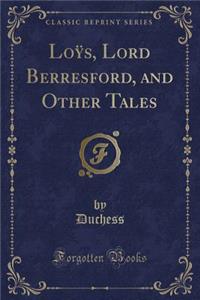 Loÿs, Lord Berresford, and Other Tales (Classic Reprint)
