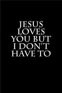 Jesus Loves You But I Don't Have To