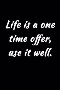 Life Is a One Time Offer, Use It Well