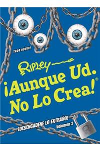 ¡Aunque Ud. No Lo Crea! ¡Desencadene Lo Extrano! Volumen 2