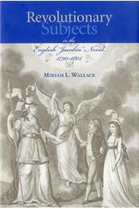 Revolutionary Subjects in the English 'Jacobin' Novel, 1790-1805