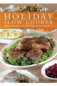 Holiday Slow Cooker: Delicious Recipes for a Year of Hassle-Free Celebrations