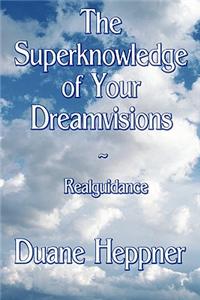 Superknowledge of Your Dreamvisions Realguidance