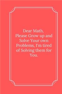 Dear Math, Please Grow up and Solve Your own Problems