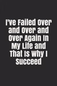 I've Failed Over and Over and Over Again In My Life and That Is Why I Succeed