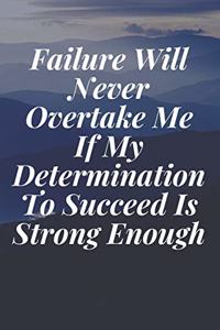 Failure Will Never Overtake Me If My Determination To Succeed Is Strong Enough