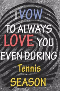 I VOW TO ALWAYS LOVE YOU EVEN DURING Tennis SEASON