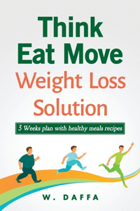 Think Eat Move: Weight loss solution 3 Weeks plan with healthy meals recipes