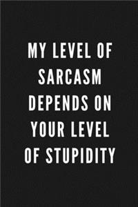 My Level Of Sarcasm Depends On Your Level Of Stupidity
