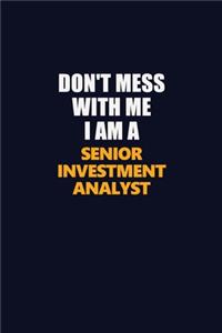 Don't Mess With Me I Am A Senior Investment Analyst