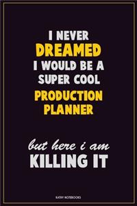 I Never Dreamed I would Be A Super Cool Production Planner But Here I Am Killing It