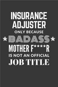 Insurance Adjuster Only Because Badass Mother F****R Is Not An Official Job Title Notebook