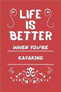 Life Is Better When You're Kayaking