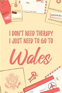 I Don't Need Therapy I Just Need To Go To Wales