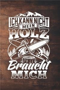 Ich Kann Nicht Mein Holz Braucht Mich