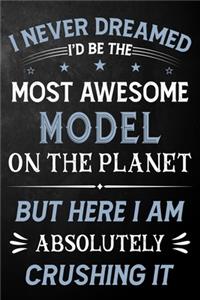 I Never Dreamed I'd Be The Most Awesome Model On The Planet But Here I Am Absolutely Crushing It