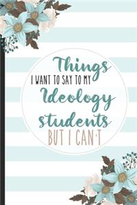 Things I Want To Say To My Ideology Students But I Can't