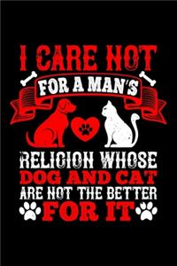 I Care Not For A Man's Religion Whose Dog And Cat Are Not The Better For It