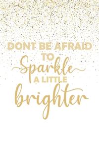 Dont Be Afraid To Sparkle A Little Brigter