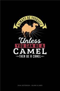 Always Be Yourself Unless You Can Be A Camel Then Be A Camel