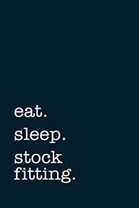 eat. sleep. stock fitting. - Lined Notebook