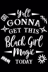 Y'all Gonna Get This Black Girl Magic Today: Y'all Gonna Get This Black Girl Magic Today Gift 6x9 Journal Gift Notebook with 125 Lined Pages