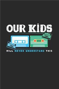 Our Kids will never understand this