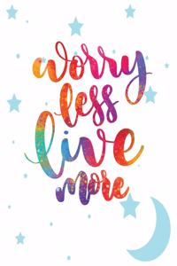 Worry less live more