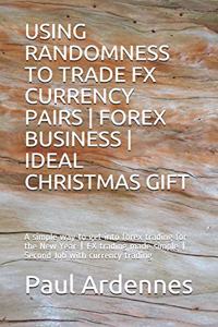 Using Randomness to Trade Fx Currency Pairs - Forex Business - Ideal Gift