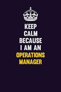 Keep calm Because I Am An Operations Manager