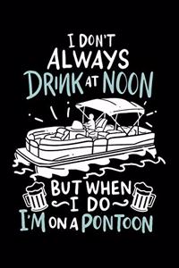 I Don't Always Drink At Noon But When I Do I'm On A Pontoon