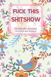 Fuck This Shit Show Gratitude Journal For Tired Ass Women