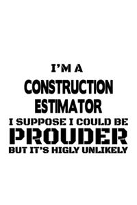 I'm A Construction Estimator I Suppose I Could Be Prouder But It's Highly Unlikely