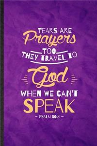 Tears Are Prayers Too They Travel to God When We Can't Speak Psalm 56