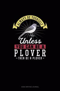 Always Be Yourself Unless You Can Be A Plover Then Be A Plover