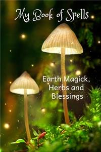 My Book of Spells - Earth Magick, Herbs and Blessings