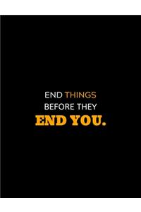 End Things Before They End You