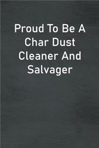 Proud To Be A Char Dust Cleaner And Salvager