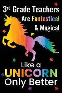 3rd Grade Teachers Are Fantastical & Magical Like a Unicorn Only Better